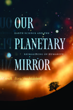 Our Planetary Mirror: Earth Science and the Reimagining of Humanity