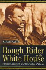 Rough Rider in the White House: Theodore Roosevelt and the Politics of Desire