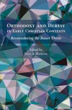 Orthodoxy and Heresy in Early Christian Contexts