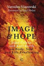 Image and Hope: John Calvin and Karl Barth on Body, Soul, and Life Everlasting