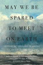 May We Be Spared to Meet on Earth: Letters of the Lost Franklin Arctic Expedition