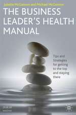 The Business Leader's Health Manual: Tips and Strategies for getting to the top and staying there