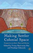 Making Settler Colonial Space: Perspectives on Race, Place and Identity