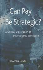 Can Pay Be Strategic?: A Critical Exploration of Strategic Pay in Practice