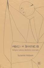 Angels of Modernism: Religion, Culture, Aesthetics 1910-1960