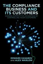 The Compliance Business and Its Customers: Gaining Competitive Advantage by Controlling Your Customers