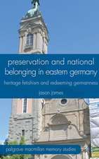 Preservation and National Belonging in Eastern Germany: Heritage Fetishism and Redeeming Germanness