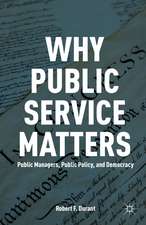 Why Public Service Matters: Public Managers, Public Policy, and Democracy