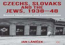 Czechs, Slovaks and the Jews, 1938-48: Beyond Idealisation and Condemnation