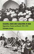 Soldiers, Shahs and Subalterns in Iran: Opposition, Protest and Revolt, 1921-1941