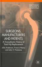 Surgeons, Manufacturers and Patients: A Transatlantic History of Total Hip Replacement