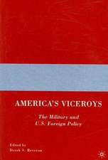 America’s Viceroys: The Military and U.S. Foreign Policy