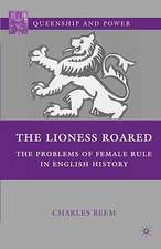 The Lioness Roared: The Problems of Female Rule in English History