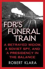 FDR's Funeral Train: A Betrayed Widow, a Soviet Spy, and a Presidency in the Balance