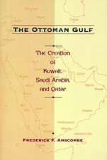 The Ottoman Gulf – The Creation of Kuwait, Saudi Arabia & Qatar