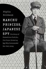 Manchu Princess, Japanese Spy – The Story of Kawashima Yoshiko, the Cross–Dressing Spy Who Commanded Her Own Army