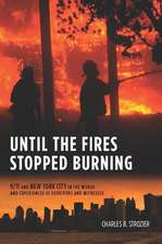 Until the Fires Stopped Burning – 9/11 and New York City in the Words and Experiences of Survivors and Witnesses