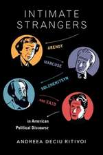 Intimate Strangers – Arendt, Marcuse, Solzhenitsyn, and Said in American Political Discourse