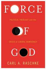 Force of God – Political Theology and the Crisis of Liberal Democracy