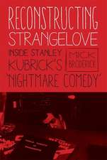 Reconstructing Strangelove – Inside Stanley Kubrick`s "Nightmare Comedy"