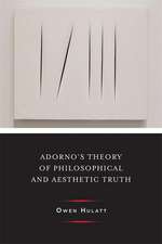 Adorno`s Theory of Philosophical and Aesthetic Truth