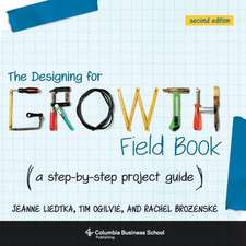 The Designing for Growth Field Book – A Step–by–Step Project Guide, Second Edition