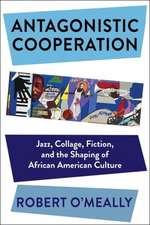 Antagonistic Cooperation – Jazz, Collage, Fiction, and the Shaping of African American Culture