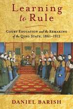 Learning to Rule – Court Education and the Remaking of the Qing State, 1861–1912