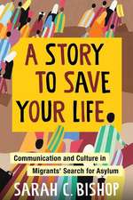 A Story to Save Your Life – Communication and Culture in Migrants′ Search for Asylum