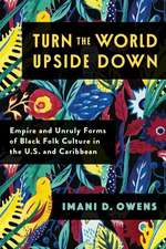 Turn the World Upside Down – Empire and Unruly Forms of Black Folk Culture in the U.S. and Caribbean