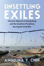 Unsettling Exiles – Chinese Migrants in Hong Kong and the Southern Periphery During the Cold War