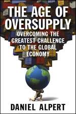 The Age of Oversupply: Overcoming the Greatest Challenge to the Global Economy