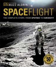 Spaceflight: The Complete Story from Sputnik to Curiosity