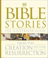 Bible Stories The Illustrated Guide: From the Creation to the Resurrection