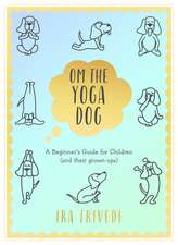 Om the Yoga Dog: A Beginner's Guide for Children (and their grown-ups)