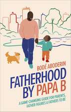 Aboderin, B: Fatherhood by Papa B