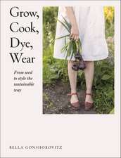 Grow, Cook, Dye, Wear: From Seed to Style the Sustainable Way