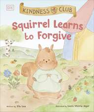 Kindness Club Squirrel Learns to Forgive: Join the Kindness Club as They Find the Courage to Be Kind