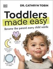 Toddlers Made Easy: Become the Parent Every Child Needs