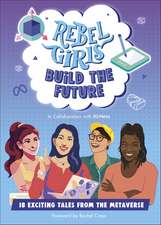 Rebel Girls Build the Future: Terrific Tales From The Metaverse