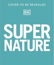 Super Nature: The 100 Biggest, Fastest, Deadliest Creatures on the Planet