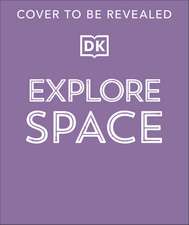 Explore: Space: A Visual Journey Through the Universe