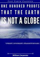 One Hundred Proofs That the Earth Is Not a Globe