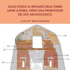 DALLO STUDIO AL RESTAURO DELLE TOMBE LATINE A ROMA, VERSO UNA PROMOZIONE DEL SITO ARCHEOLOGICO