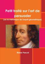 Petit traité sur l'art de persuader (ou la rhétorique de l'esprit géométrique)