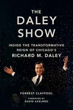 The Daley Show: Inside the Transformative Reign of Chicago's Richard M. Daley