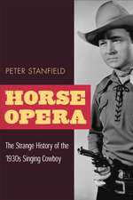 Horse Opera: The Strange History of the 1930s Singing Cowboy