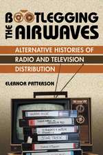 Bootlegging the Airwaves: Alternative Histories of Radio and Television Distribution