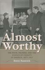 Almost Worthy – The Poor, Paupers, and the Science of Charity in America, 1877–1917