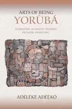 Arts of Being Yoruba – Divination, Allegory, Tragedy, Proverb, Panegyric